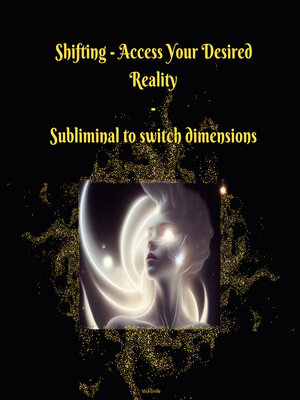 cover image of Shifting--Access Your Desired Reality--Subliminal to Switch Dimensions